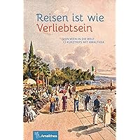 Reisen ist wie Verliebtsein: Von Wien in die Welt. 12 Kurztrips mit Amalthea (German Edition)