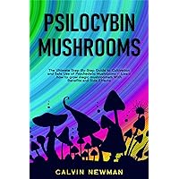 PSILOCYBIN MUSHROOMS : The Ultimate Step-By-Step Guide to Cultivation and Safe Use of Psychedelic Mushrooms. Learn How to Grow Magic Mushrooms, Enjoy Their Benefits, and Manage Their Side-Effects PSILOCYBIN MUSHROOMS : The Ultimate Step-By-Step Guide to Cultivation and Safe Use of Psychedelic Mushrooms. Learn How to Grow Magic Mushrooms, Enjoy Their Benefits, and Manage Their Side-Effects Kindle Hardcover Paperback
