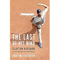 The Last of His Kind: Clayton Kershaw and the Burden of Greatness The Last of His Kind: Clayton Kershaw and the Burden of Greatness Hardcover Audible Audiobook Kindle