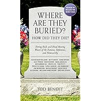 Where Are They Buried? (2023 Revised and Updated): How Did They Die? Fitting Ends and Final Resting Places of the Famous, Infamous, and Noteworthy Where Are They Buried? (2023 Revised and Updated): How Did They Die? Fitting Ends and Final Resting Places of the Famous, Infamous, and Noteworthy Paperback Kindle
