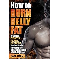 How to Burn Belly Fat: 37 Fitness Model Secrets to Burn Belly Fat ( Abs, Ab Workouts, Healthy Living Tips) (Burn Fat, Build Muscle Book 3) How to Burn Belly Fat: 37 Fitness Model Secrets to Burn Belly Fat ( Abs, Ab Workouts, Healthy Living Tips) (Burn Fat, Build Muscle Book 3) Kindle