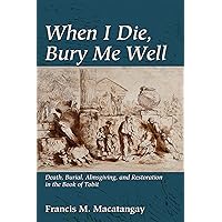 When I Die, Bury Me Well: Death, Burial, Almsgiving, and Restoration in the Book of Tobit