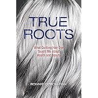 True Roots: What Quitting Hair Dye Taught Me about Health and Beauty True Roots: What Quitting Hair Dye Taught Me about Health and Beauty Hardcover Kindle Audible Audiobook Audio CD