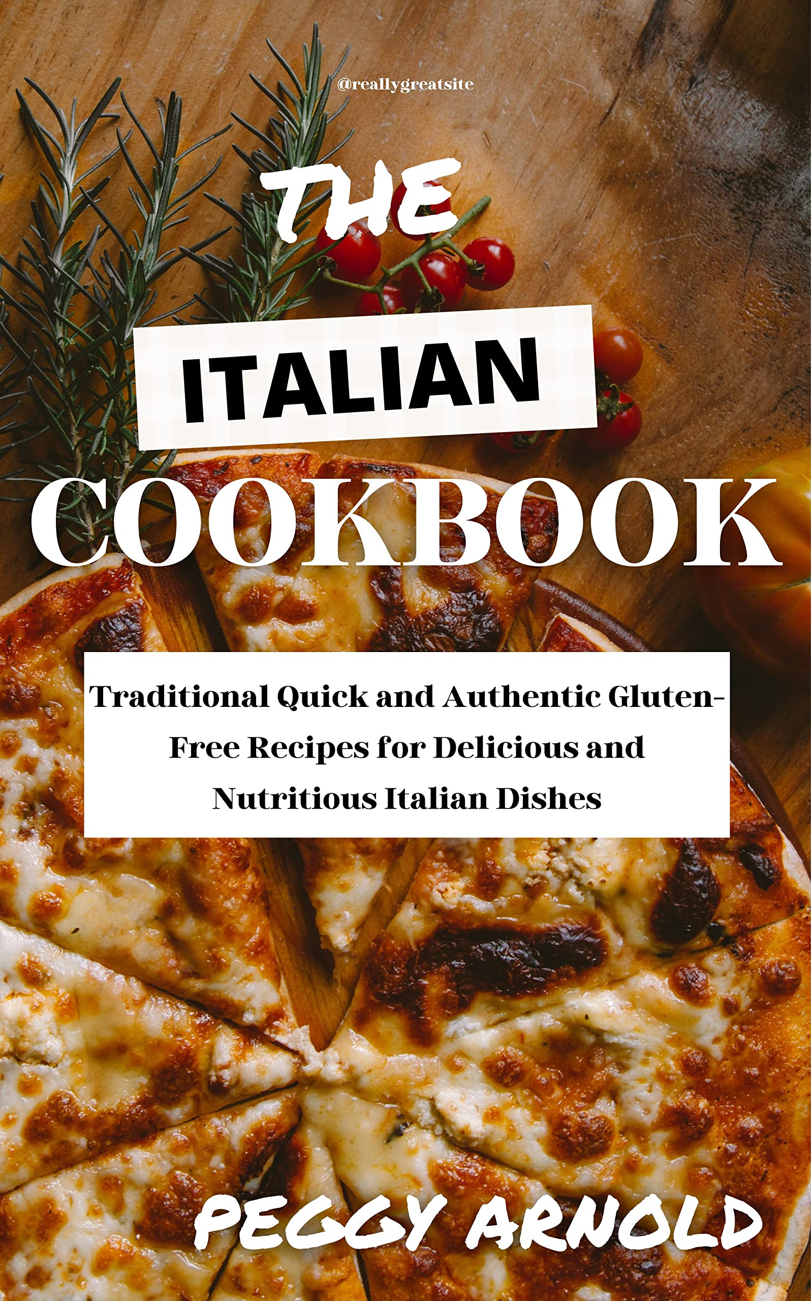 THE ITALIAN COOKBOOK: Traditional Quick and Authentic Gluten-Free Recipes for Delicious and Nutritious Italian Dishes