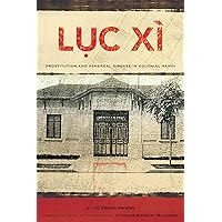 Luc Xi: Prostitution and Venereal Disease in Colonial Hanoi Luc Xi: Prostitution and Venereal Disease in Colonial Hanoi Hardcover