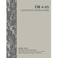 Field Manual FM 4-95 Logistics Operations April 2014 Field Manual FM 4-95 Logistics Operations April 2014 Kindle Paperback