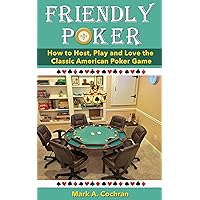 Friendly Poker: How to Host, Play and Love the Classic American Poker Game Friendly Poker: How to Host, Play and Love the Classic American Poker Game Kindle Paperback