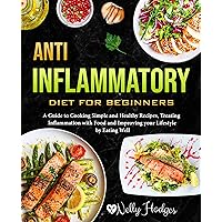 Anti Inflammatory Diet for Beginners: A Guide to Cooking Simple and Healthy Recipes, Treating Inflammation with Food and Improving your Lifestyle by Eating Well Anti Inflammatory Diet for Beginners: A Guide to Cooking Simple and Healthy Recipes, Treating Inflammation with Food and Improving your Lifestyle by Eating Well Kindle Paperback