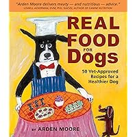 Real Food for Dogs: 50 Vet-Approved Recipes for a Healthier Dog Real Food for Dogs: 50 Vet-Approved Recipes for a Healthier Dog Paperback