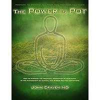 The Power In Pot: How to Harness the Medicinal Properties of Marijuana in the Management of Clinical and Stress Related Conditions.