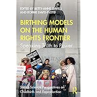 Birthing Models on the Human Rights Frontier: Speaking Truth to Power (Social Science Perspectives on Childbirth and Reproduction) Birthing Models on the Human Rights Frontier: Speaking Truth to Power (Social Science Perspectives on Childbirth and Reproduction) Kindle Paperback Hardcover