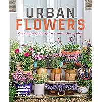 Urban Flowers: Creating abundance in a small city garden Urban Flowers: Creating abundance in a small city garden Hardcover Kindle