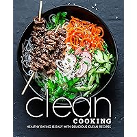 Clean Cooking: Healthy Eating is Easy with Delicious Clean Recipes (2nd Edition) Clean Cooking: Healthy Eating is Easy with Delicious Clean Recipes (2nd Edition) Kindle Paperback