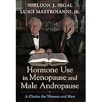 Hormone Use in Menopause and Male Andropause: A Choice for Women and Men Hormone Use in Menopause and Male Andropause: A Choice for Women and Men Kindle Hardcover