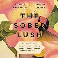 The Sober Lush: A Hedonist's Guide to Living a Decadent, Adventurous, Soulful Life - Alcohol Free The Sober Lush: A Hedonist's Guide to Living a Decadent, Adventurous, Soulful Life - Alcohol Free Audible Audiobook Hardcover Kindle