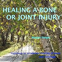 Healing a Bone or Joint Injury: Hypnosis to Accelerate Healing of Bone and Cartilage Healing a Bone or Joint Injury: Hypnosis to Accelerate Healing of Bone and Cartilage Audible Audiobook