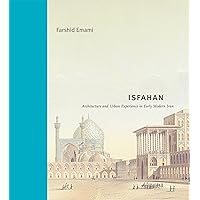 Isfahan: Architecture and Urban Experience in Early Modern Iran (Buildings, Landscapes, and Societies) Isfahan: Architecture and Urban Experience in Early Modern Iran (Buildings, Landscapes, and Societies) Hardcover Kindle