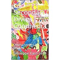 La Seconda Divina Commedia: Utopia, ovvero la politica (Italian Edition) La Seconda Divina Commedia: Utopia, ovvero la politica (Italian Edition) Kindle Paperback