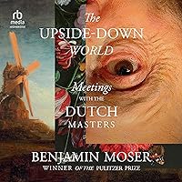 The Upside-Down World: Meetings with the Dutch Masters The Upside-Down World: Meetings with the Dutch Masters Hardcover Kindle Audible Audiobook Audio CD