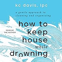 How to Keep House While Drowning: A Gentle Approach to Cleaning and Organizing How to Keep House While Drowning: A Gentle Approach to Cleaning and Organizing Audible Audiobook Hardcover Kindle Paperback Audio CD Spiral-bound