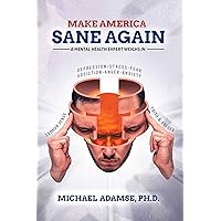 Make America Sane Again: A Mental Health Expert Weighs In Make America Sane Again: A Mental Health Expert Weighs In Kindle Paperback