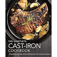 The Complete Cast Iron Cookbook: A Tantalizing Collection of Over 240 Recipes for Your Cast-Iron Cookware (Complete Cookbook Collection)