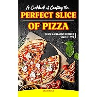 A Cookbook of Crafting the Perfect Slice of Pizza: Quick & Creative Recipes You'll Love A Cookbook of Crafting the Perfect Slice of Pizza: Quick & Creative Recipes You'll Love Kindle Paperback