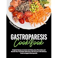 GASTROPARESIS COOKBOOK: Delightful Recipes to Soothe Acid Reflux, Ease Discomfort, and Nourish Your Taste Buds. Embracing a Life You Love with Delicious Foods to Support Gastroparesis. GASTROPARESIS COOKBOOK: Delightful Recipes to Soothe Acid Reflux, Ease Discomfort, and Nourish Your Taste Buds. Embracing a Life You Love with Delicious Foods to Support Gastroparesis. Kindle Paperback