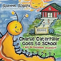 Charlie Caterpillar Goes to School: A Not So Excellent Adventure Charlie Caterpillar Goes to School: A Not So Excellent Adventure Audible Audiobook Kindle Hardcover