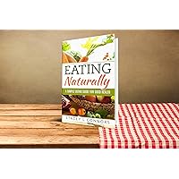 EATING NATURALLY: A Simple Eating Guide For Good Health (Eating, Eating Naturally, Guide for good health,Natural food, emotional eating, binge eating, eating for health Book 1)
