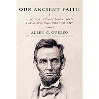 Our Ancient Faith: Lincoln, Democracy, and the American Experiment Our Ancient Faith: Lincoln, Democracy, and the American Experiment Hardcover Audible Audiobook Kindle