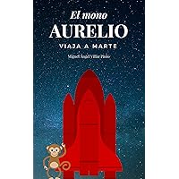 El mono Aurelio viaja a Marte (Libros infantiles (a partir de 8 años) nº 4) (Spanish Edition) El mono Aurelio viaja a Marte (Libros infantiles (a partir de 8 años) nº 4) (Spanish Edition) Kindle Edition Paperback