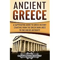 Ancient Greece: A Captivating Guide to Greek History Starting from the Greek Dark Ages to the End of Antiquity (Ancient Greek History) Ancient Greece: A Captivating Guide to Greek History Starting from the Greek Dark Ages to the End of Antiquity (Ancient Greek History) Kindle Audible Audiobook Paperback Hardcover