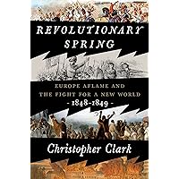 Revolutionary Spring: Europe Aflame and the Fight for a New World, 1848-1849 Revolutionary Spring: Europe Aflame and the Fight for a New World, 1848-1849 Hardcover Audible Audiobook Kindle Paperback