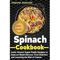Spinach Cookbook: Leafy Greens Super Foods Recipes to Improve Blood Glucose, Treat Diabetes and Lowering the Risk of Cancer Spinach Cookbook: Leafy Greens Super Foods Recipes to Improve Blood Glucose, Treat Diabetes and Lowering the Risk of Cancer Kindle Paperback