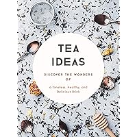 Tea Ideas: Discover the Wonders of a Timeless, Healthy, and Delicious Drink (Tea Recipes) Tea Ideas: Discover the Wonders of a Timeless, Healthy, and Delicious Drink (Tea Recipes) Kindle Hardcover Paperback