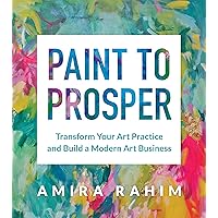 Paint to Prosper: Transform Your Art Practice and Build a Modern Art Business Paint to Prosper: Transform Your Art Practice and Build a Modern Art Business Paperback Kindle