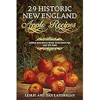 29 Historic New England Apple Recipes: Apple Recipes From Yesteryear, 1615 to 1960 (Historic New England Foods)