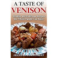 A Taste of Venison: Healthy and Delicious Recipes the Whole Family Can Enjoy A Taste of Venison: Healthy and Delicious Recipes the Whole Family Can Enjoy Kindle