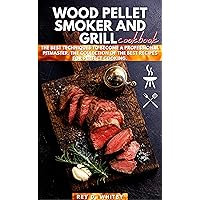 Wood Pellet Smoker and Grill Cookbook: The Best Techniques to Become a Professional Pitmaster. The Collection of the Best Recipes for Perfect Cooking. Wood Pellet Smoker and Grill Cookbook: The Best Techniques to Become a Professional Pitmaster. The Collection of the Best Recipes for Perfect Cooking. Kindle Paperback