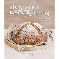 Gluten-Free Sourdough Baking: The Miracle Method for Creating Great Bread Without Wheat Gluten-Free Sourdough Baking: The Miracle Method for Creating Great Bread Without Wheat Paperback Kindle