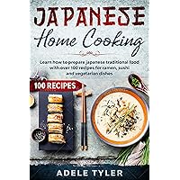 Japanese Home Cooking: Learn How To Prepare Japanese Traditional Food With Over 100 Recipes For Ramen, Sushi And Vegetarian Dishes Japanese Home Cooking: Learn How To Prepare Japanese Traditional Food With Over 100 Recipes For Ramen, Sushi And Vegetarian Dishes Kindle Hardcover Paperback