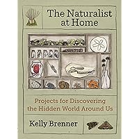 The Naturalist at Home: Projects for Discovering the Hidden World Around Us The Naturalist at Home: Projects for Discovering the Hidden World Around Us Paperback Kindle