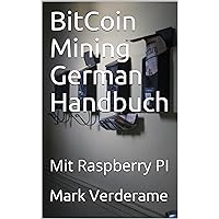 BitCoin Mining German Handbuch: Mit Raspberry PI (Bitcoin German 1) (German Edition)