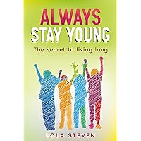 ALWAYS STAY YOUNG: The Ultimate Guide to Living a Long, Healthy, and Happy Life (Wellness & Healthy)