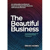 The Beautiful Business: An Actionable Manifesto to Create an Unignorable Business with Love at the Core The Beautiful Business: An Actionable Manifesto to Create an Unignorable Business with Love at the Core Kindle Hardcover Audible Audiobook