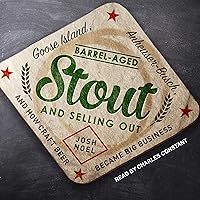 Barrel-Aged Stout and Selling Out: Goose Island, Anheuser-Busch, and How Craft Beer Became Big Business Barrel-Aged Stout and Selling Out: Goose Island, Anheuser-Busch, and How Craft Beer Became Big Business Paperback Kindle Audible Audiobook Audio CD