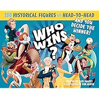 Who Wins?: 100 Historical Figures Go Head-to-Head and You Decide the Winner! Who Wins?: 100 Historical Figures Go Head-to-Head and You Decide the Winner! Spiral-bound