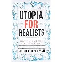 Utopia for Realists: How We Can Build the Ideal World Utopia for Realists: How We Can Build the Ideal World Paperback Audible Audiobook Kindle Hardcover