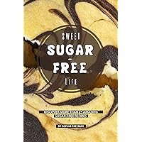 Sweet Sugar-free Life: Discover more than 25 Amazing Sugar-free Recipes Sweet Sugar-free Life: Discover more than 25 Amazing Sugar-free Recipes Kindle Paperback
